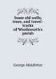Some old wells, trees, and travel-tracks of Wordsworth's parish, George Middleton 