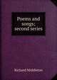 Poems and songs; second series, Richard Middleton 