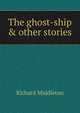 The ghost-ship & other stories, Richard Middleton 