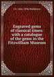 Engraved gems of classical times: with a catalogue of the gems in the Fitzwilliam Museum, J H. 1846-1896 Middleton 