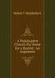 A Pedobaptist Church No Home for a Baptist: An Argument, Robert T. Middleditch 