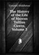 The History of the Life of Marcus Tullius Cicero, Volume 3, Conyers Middleton 