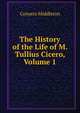The History of the Life of M. Tullius Cicero, Volume 1, Conyers Middleton 