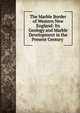The Marble Border of Western New England: Its Geology and Marble Development in the Present Century ., 