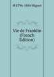 Vie de Franklin (French Edition), Francois-Auguste-Marie-Alexis Mignet 