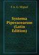 Systema Piperacearum (Latin Edition), F A. G. Miguel 