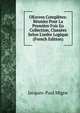 OEuvres Compl?tes: R?unies Pour La Premi?re Fois En Collection, Class?es Selon L'ordre Logique (French Edition), Jacques-Paul Migne 