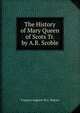 The History of Mary Queen of Scots Tr. by A.R. Scoble., Francois-Auguste-Marie-Alexis Mignet 