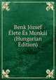 Benk Jozsef Elete Es Munkai (Hungarian Edition), 