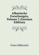 Albanische Forschungen, Volume 2 (German Edition), Franz Miklosich 