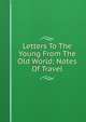 Letters To The Young From The Old World: Notes Of Travel, 