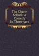 The Charm School: A Comedy In Three Acts, 