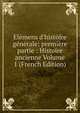 El?mens d'histoire g?n?rale: premi?re partie : Histoire ancienne Volume 1 (French Edition), 