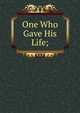 One Who Gave His Life;, 