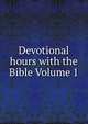 Devotional hours with the Bible Volume 1, 