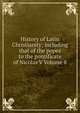 History of Latin Christianity; including that of the popes to the pontificate of Nicolas V Volume 8, 