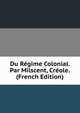 Du Regime Colonial. Par Milscent, Creole. (French Edition), 