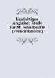 L'esth?tique Anglaise; ?tude Sur M. John Ruskin (French Edition), 