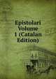 Epistolari Volume 1 (Catalan Edition), 