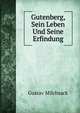 Gutenberg, Sein Leben Und Seine Erfindung, Gustav Milchsack 