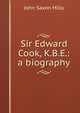 Sir Edward Cook, K.B.E.: a biography, John Saxon Mills 
