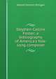 Stephen Collins Foster; a bibliography of America's folk-song composer, Harold Vincent Milligan 
