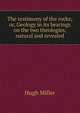 The testimony of the rocks; or, Geology in its bearings on the two theologies, natural and revealed, Miller Hugh 