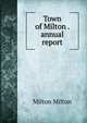 Town of Milton . annual report, Milton Milton 