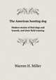 The American hunting dog. Modern strains of bird dogs and hounds, and their field training, Warren H. Miller 