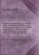 Colonial constitutions: an outline of the constitutional history and existing government of the British dependencies : with schedules of the orders in . documents relating to each dependency, Arthur Mills 
