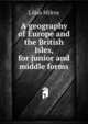 A geography of Europe and the British Isles, for junior and middle forms, Lilias Milroy 