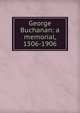 George Buchanan: a memorial, 1506-1906, 