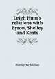 Leigh Hunt's relations with Byron, Shelley and Keats, Barnette Miller 