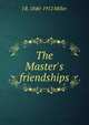 The Master's friendships, J R. 1840-1912 Miller 