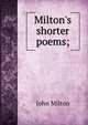 Milton's shorter poems;, Milton John 
