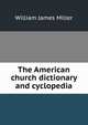 The American church dictionary and cyclopedia, William James Miller 