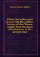 China, the yellow peril at war with the world; a history of the Chinese empire from the dawn of civilization to the present time, James Martin Miller 