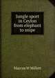 Jungle sport in Ceylon from elephant to snipe, Marcus W Millett 