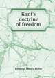 Kant's doctrine of freedom, Edmund Morris Miller 