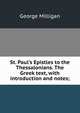 St. Paul's Epistles to the Thessalonians. The Greek text, with introduction and notes;, George Milligan 