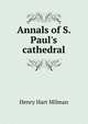 Annals of S. Paul's cathedral, Henry Hart Milman 