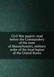 Civil War papers: read before the Commandery of the state of Massachusetts, military order of the loyal legion of the United States, 