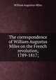 The correspondence of William Augustus Miles on the French revolution, 1789-1817;, William Augustus Miles 