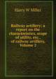 Railway artillery; a report on the characteristics, scope of utility, etc., of railway artillery, Volume 2, Harry W Miller 