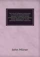 The end of religious controversy, in a friendly correspondence between a religious society of Protestants and a Roman Catholic divine; addresses to . to his lordship's Protestant's catechism, Milner, John 