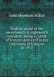 Scottish prose of the seventeenth & eighteenth centuries. Being a course of lectures delivered in the University of Glasgow in 1912, John Hepburn Millar 