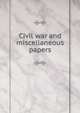 Civil war and miscellaneous papers, 