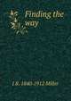 Finding the way, J R. 1840-1912 Miller 