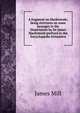 A fragment on Mackintosh; being strictures on some passages in the Dissertation by Sir James Mackintosh prefixed to the Encyclop?dia britannica, James Mill 