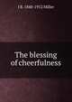 The blessing of cheerfulness, J R. 1840-1912 Miller 